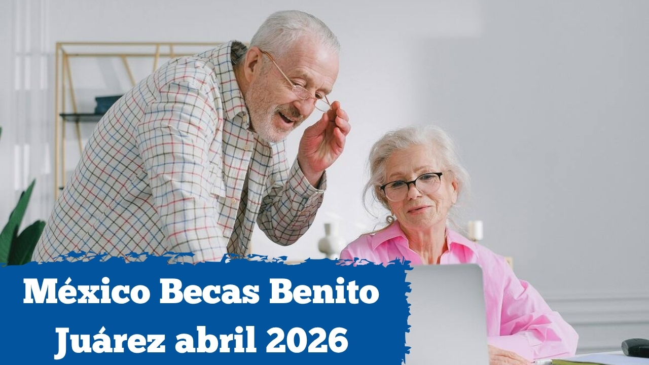 México: Becas Benito Juárez abril 2026 – cómo registrarse y cuándo se deposita