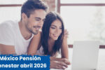 México: Pensión Bienestar abril 2026 – $4,800 bimestrales, inscripción sencilla y calendario oficial