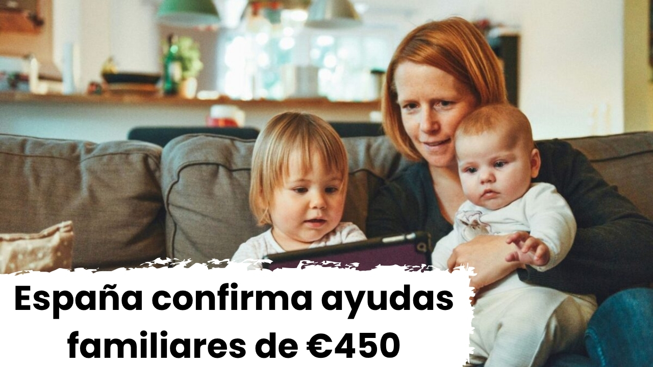 España confirma ayudas familiares de €450 – Consulta si calificas y cuándo se paga