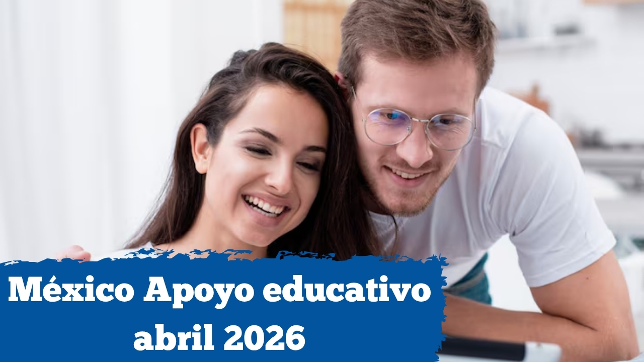 México: Apoyo educativo abril 2026 — cómo inscribirse y cuándo llega el depósito