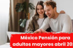 México: Pensión para adultos mayores abril 2026 — calendario de pagos y guía de registro