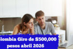 Colombia: Giro de $500,000 pesos abril 2026 — consulta tu fecha de pago y pasos de inscripción