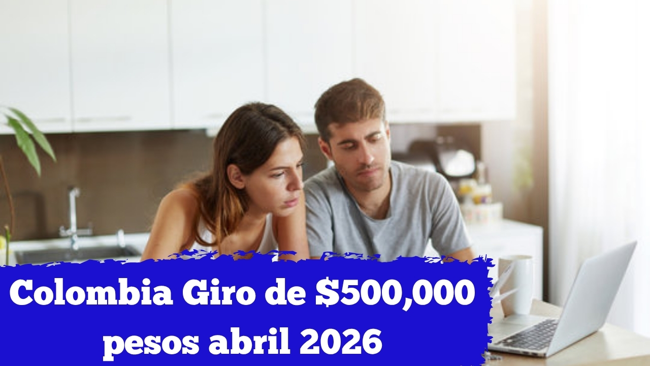 Colombia: Giro de $500,000 pesos abril 2026 — consulta tu fecha de pago y pasos de inscripción