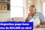 Argentina paga bono extra de $25.000 en abril: quién lo recibe y cómo solicitarlo
