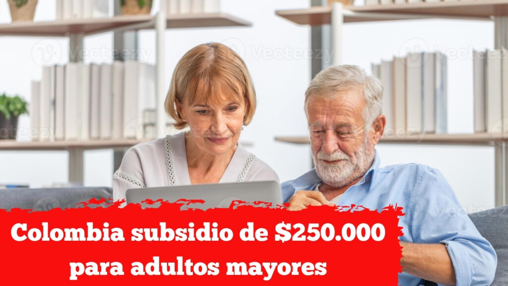 Colombia: subsidio de $250.000 para adultos mayores — cómo aplicar y cuándo llega el giro